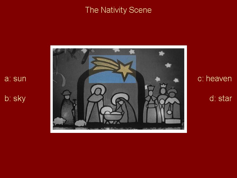 The Nativity Scene a: sun b: sky c: heaven d: star